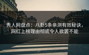秀人网盘点：八卦5条亲测有效秘诀，网红上榜理由彻底令人欲罢不能